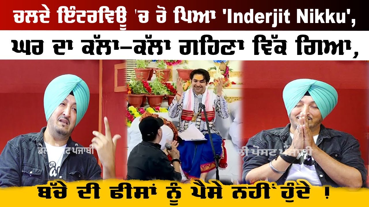 ਚਲਦੇ ਇੰਟਰਵਿਊ 'ਚ ਰੋ ਪਿਆ 'Inderjit Nikku', ਘਰ ਦਾ ਕੱਲਾ-ਕੱਲਾ ਗਹਿਣਾ ਵਿੱਕ ਗਿਆ, ਬੱਚੇ ਦੀ ਫੀਸਾਂ ਨੂੰ ਪੈਸੇ...