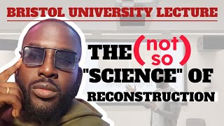 The Faux Science of Reconstruction - Lecture at University of Bristol