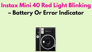 Instax Mini 40 Red Light Blinking – Battery Or Error Indicator