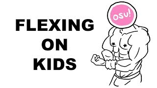 FLEXING ON KIDS