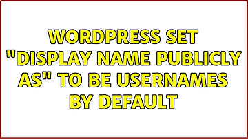 Wordpress: Set "Display name publicly as" to be usernames by default (2 Solutions!!)