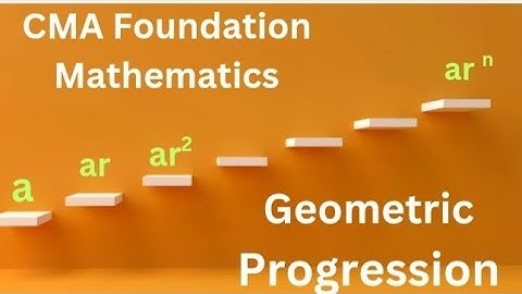 Geometric Progression CMA Foundation Mathematics
