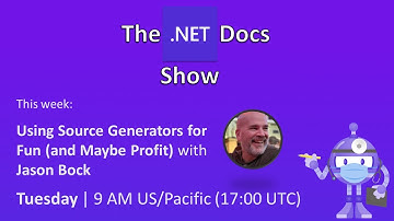 The .NET Docs Show - Using Source Generators for Fun (and Maybe Profit)