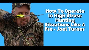 How To Operate In High Stress Hunting Situations Like A Pro - Joel Turner