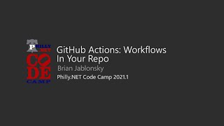 GitHub Actions: Workflows in Your Repo - Brian Jablonsky @ Philly.NET Code Camp 2021
