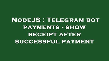 NodeJS : Telegram bot payments - show receipt after successful payment