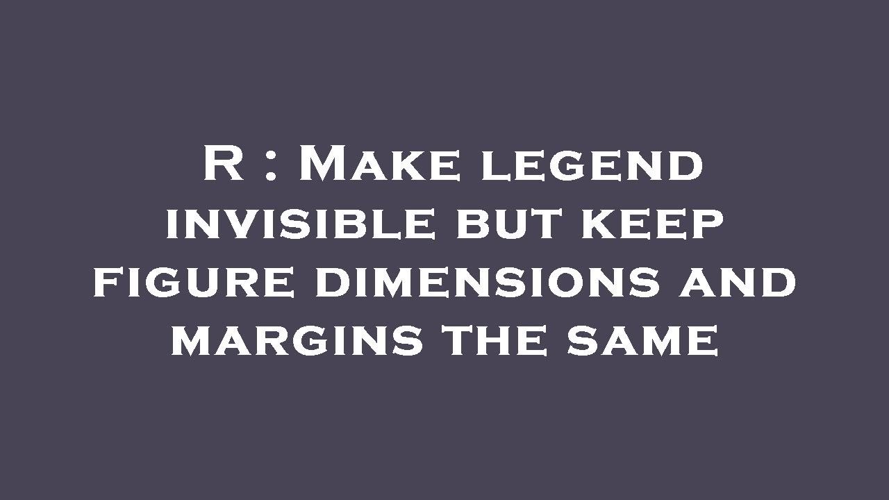 R : Make legend invisible but keep figure dimensions and margins the ...