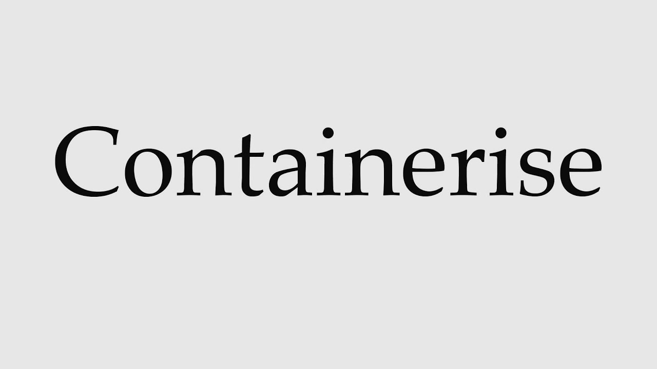 How to Pronounce Containerise