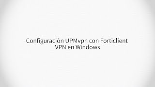 Configuración UPMvpn con Forticlient VPN en Windows