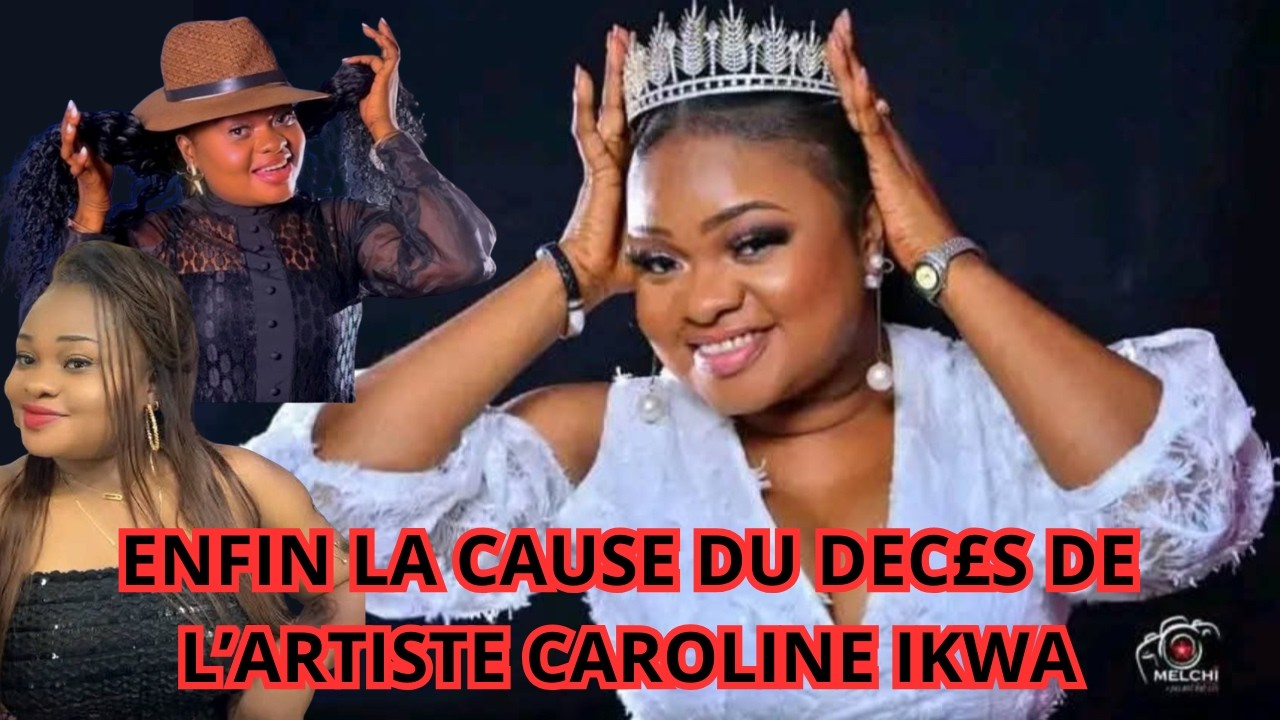 LA CAUSE DU D£C£S DE L'ARTISTE CAROLINE BETY IKWA DU GROUPE CINARC DU PRESIDENT CALEB