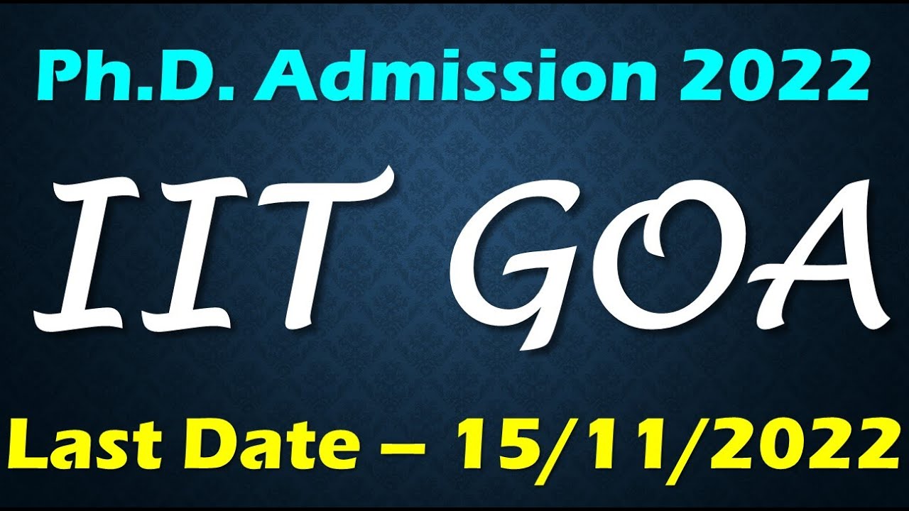 iit goa phd admission 2022 last date