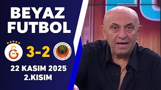 Beyaz Futbol 22 Kasım 2025 2.Kısım Galatasaray 3-2 Gençlerbirliği