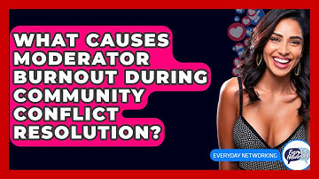 What Causes Moderator Burnout During Community Conflict Resolution? - Everyday-Networking