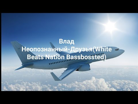 Влад Неопознанный-Друзья(White Beats Nation Bassbossted)