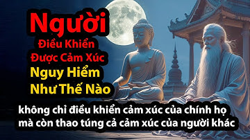 Cổ Nhân Dạy : Bí Quyết Kiểm Soát Cảm Xúc Cực Kỳ Nguy Hiểm