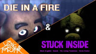 [FNAF] Die In A Fire + Stuck Inside (@TheLivingTombstone  @BlackGryph0n)