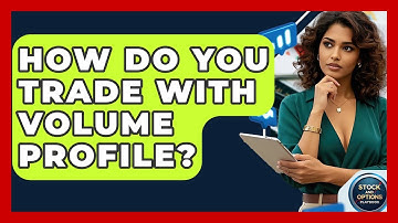 How Do You Trade With Volume Profile? - Stock and Options Playbook
