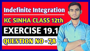 Indefinite integration class 12 | KC Sinha Ex 19.1 Solution | KC Sinha Class 12 Ex19.1 Q7,8