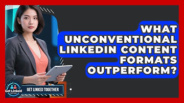What Unconventional LinkedIn Content Formats Outperform? - Get Linked Together
