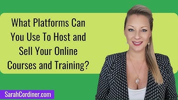 What Platforms Can You Use To Host and Sell Your Online Courses and Training?