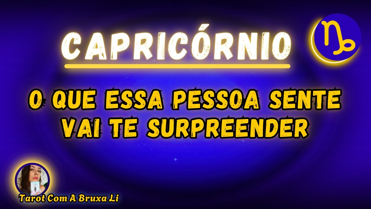 CAPRICÓRNIO♑ O QUE ESSA PESSOA SENTE VAI TE SURPREENDER