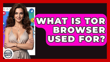 What Is Tor Browser Used For? - Trend Unwrapper