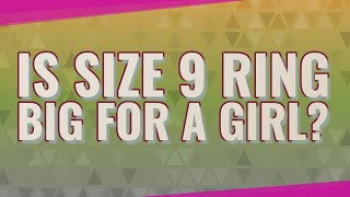 Is size 9 ring big for a girl? What S The Average Ring Size For A Woman