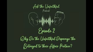 Episode 2: Why Do the Unfaithful Disparage the Betrayed to their Affair Partner?