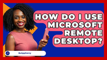 How Do I Use Microsoft Remote Desktop? - Be App Savvy