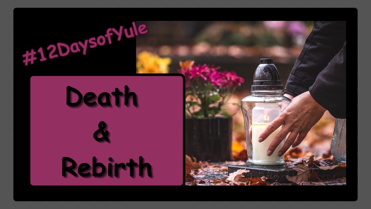 Death & Rebirth- Day 6 #12DaysofYule - YouTube