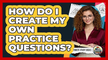 How Do I Create My Own Practice Questions?