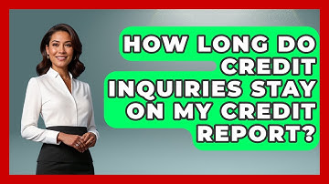 How Long Do Credit Inquiries Stay On My Credit Report? - Your Guide to Budgeting