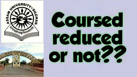 Assam University Silchar|| 50% course reduced?? Is it true?? Fully Explained.