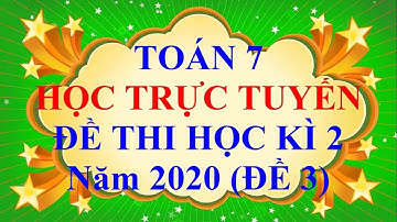 Học Trực Tuyến Toán Lớp 7 Đề Thi Học Kì 2 Năm 2020 ( Đề 3)