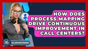 How Does Process Mapping Drive Continuous Improvement In Call Centers? - Call Center Pro Strategies
