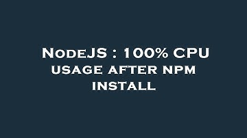 NodeJS : 100% CPU usage after npm install