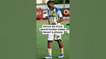 PACHA WA ECUA ANAYETAKIWA SIMBA PRIVAT DJÉSSAN 