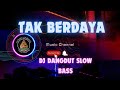 DJ DANGDUT SLOW BASS ( TAK BERDAYA )