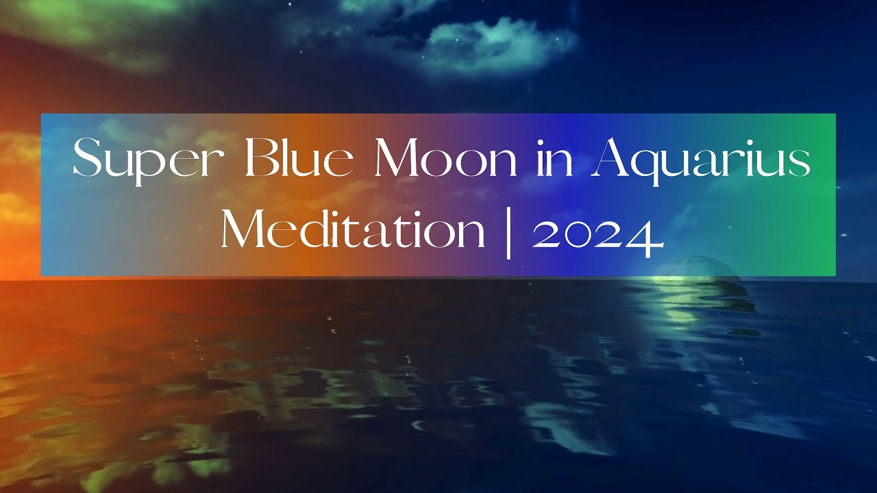 Super Blue Moon in Aquarius | Powerful Release Meditation | August 2024 ...