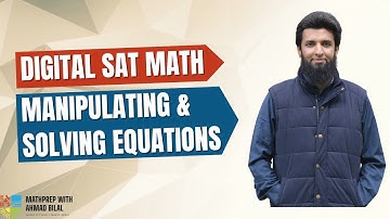 Manipulating and Solving Equations | Advanced Math | Digital SAT Math | MathPrep with Ahmad Bilal