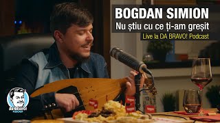 Bogdan Simion - Nu stiu cu ce ti-am gresit (live la DA BRAVO! Podcast)