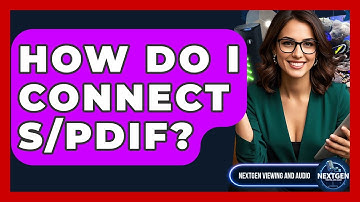 How Do I Connect S/PDIF? - NextGen Viewing and Audio
