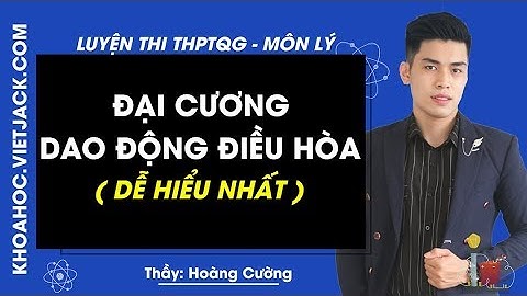 Đại cương về dao động điều hòa - Bài 1 - Vật lý 12 - Thầy Hoàng Cường (DỄ HIỂU NHẤT)