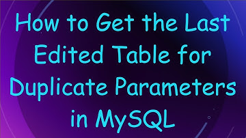 How to Get the Last Edited Table for Duplicate Parameters in MySQL