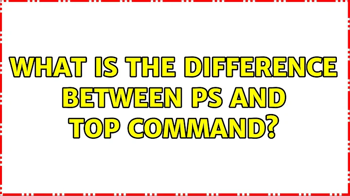 Unix & Linux: What is the difference between ps and top command? (5 Solutions!!)