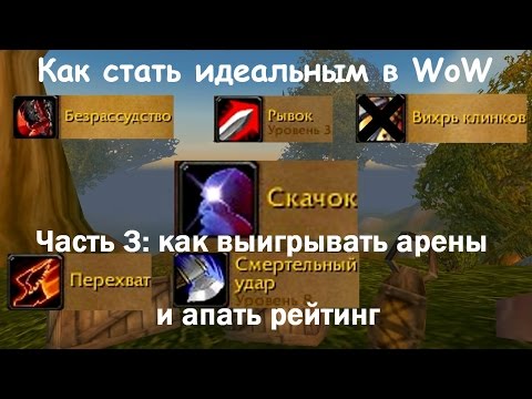 Видео: Как стать идеальным в WoW. Часть 3: как научиться выигрывать арены и апать рейтинг.