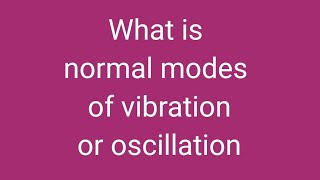 What Is Normal Modes Of Vibration Or Oscillation