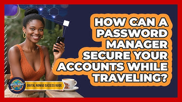 How Can A Password Manager Secure Your Accounts While Traveling?