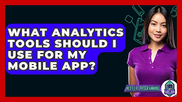 What Analytics Tools Should I Use For My Mobile App? - Next LVL Programming