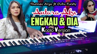 Thomas Arya ft Ovhi Firsty - ANTARA AKU ENGKAU DAN DIA | Koplo Version